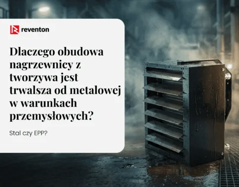 Stal czy EPP? Dlaczego obudowa nagrzewnicy z tworzywa jest trwalsza od metalowej w warunkach przemysłowych?